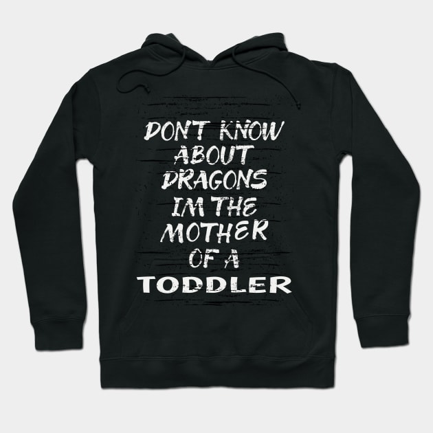 FUNNY GIFT FOR MOM: DONT KNOW ABOUT DRAGONS IM THE MOTHER OF A TODDLER T-SHIRT Hoodie by Chameleon Living